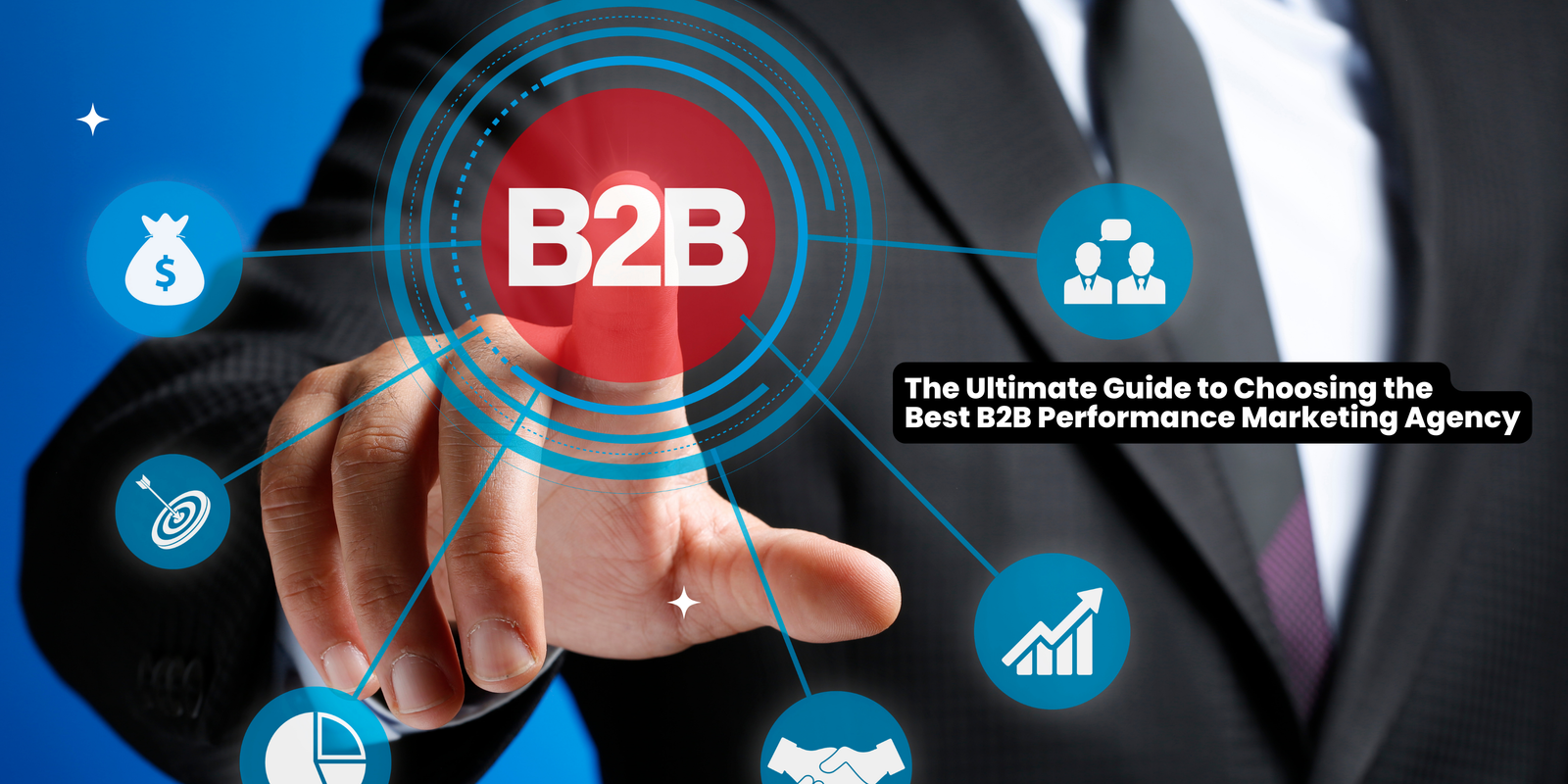 The Ultimate Guide to Choosing the Best B2B Performance Marketing Agency